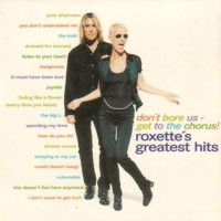 don't bore us - get to the chorus! roxette's greatest hits